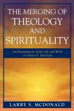 The Merging of Theology and Spirituality af Larry S. McDonald