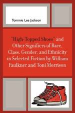 'High-Topped Shoes' and Other Signifiers of Race, Class, Gender and Ethnicity in Selected Fiction by William Faulkner and Toni Morrison af Tommie Lee Jackson