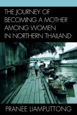 The Journey of Becoming a Mother Among Women in Northern Thailand af Pranee Liamputtong