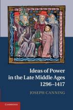 Ideas of Power in the Late Middle Ages, 1296–1417 af Joseph (University of Cambridge) Canning