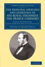 The Principal Speeches and Addresses of His Royal Highness the Prince Consort af Albert Prince Consort
