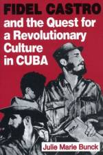 Fidel Castro and the Quest for a Revolutionary Culture in Cuba af Julie Marie Bunck