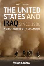 The United States and Iraq Since 1990 af Robert K. (Vassar College Brigham