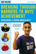 Breaking Through Barriers to Boys' Achievement af Gary Wilson