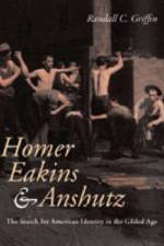 Homer, Eakins, and Anshutz af Randall C. (Southern Methodist Univ.) Griffin