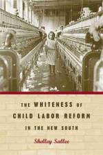 The Whiteness of Child Labor Reform in the New South af Shelley Sallee