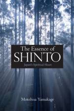 The Essence of Shinto: Japan's Spiritual Heart af Motohisa Yamakage