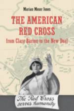 The American Red Cross from Clara Barton to the New Deal af Marian Moser (University of Maryland College Park) Jones