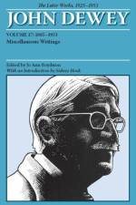 The Collected Works of John Dewey Volume 17; 1885-1953, Miscellaneous Writings af John Dewey