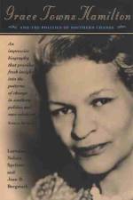 Grace Towns Hamilton and the Politics of Southern Change af Lorraine Nelson Spritzer