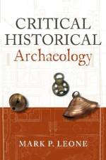 Critical Historical Archaeology af Mark P Leone