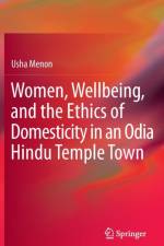 Women, Wellbeing, and the Ethics of Domesticity in an Odia Hindu Temple Town af Usha Menon