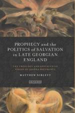 Prophecy and the Politics of Salvation in Late Georgian England af Matthew Niblett