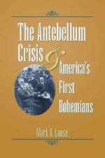 The Antebellum Crisis and America's First Bohemians af Mark A. Lause