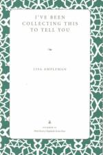 I've Been Collecting This to Tell You af Lisa Ampleman