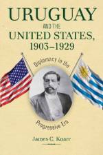 Uruguay and the United States, 1903-1929 af James C. Knarr