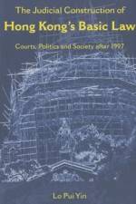 The Judicial Construction of Hong Kong`s Basic Law - Courts, Politics, and Society After 1997 af Pui Yin Yin