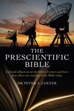Prescientific Bible, The – Cultural influences on the biblical writers and how they affect our reading of the Bible today af Dr Peter Colyer