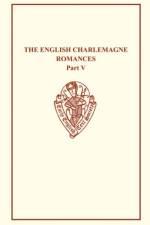 The English Charlemagne Romances V The Romances   of the Sowdone of Babylone