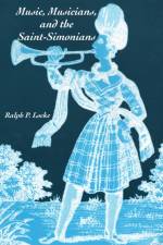 Music, Musicians, and the Saint-Simonians af Ralph P. Locke