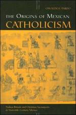 The Origins of Mexican Catholicism af Osvaldo F. Pardo