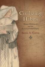 Civilizing Habits af Sarah A. (Associate Professor of History Curtis