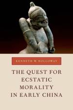 The Quest for Ecstatic Morality in Early China af Kenneth W. (Associate Professor of History and Levenson Professor of Asian Studies Holloway