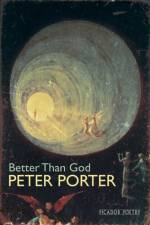 Better Than God af Peter Porter