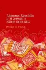 Johannes Reuchlin and the Campaign to Destroy Jewish Books af David H. (Professor of Religious Studies Price