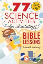 77 Fairly Safe Science Activities for Illustrating Bible Lessons af Donald B. DeYoung