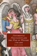 Sentimental Masculinity and the Rise of History, 1790–1890 af Mike (Syracuse University Goode