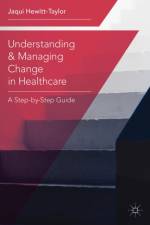 Understanding and Managing Change in Healthcare af Jaqui Hewitt-Taylor