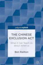 The Chinese Exclusion Act: What It Can Teach Us about America af B. Railton