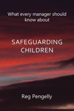 What Every Manager Should Know About Safeguarding Children - A Handbook af Reg Pengelly