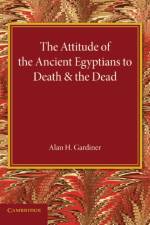 The Attitude of the Ancient Egyptians to Death and the Dead af Alan H. Gardiner