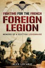 Fighting for the French Foreign Legion: Memoirs of a Scottish Legionnaire af Alex Lochrie