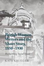 British Women Writers and the Short Story, 1850-1930 af K. Krueger