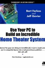 Use Your PC to Build an Incredible Home Theater System af Jeff Govier