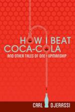 How I Beat Coca-Cola and Other Tales of One-Upmanship af Carl Djerassi
