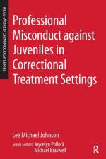 Professional Misconduct against Juveniles in Correctional Treatment Settings af Lee Michael Johnson