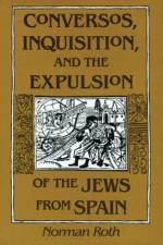 Conversos, Inquisition, and the Expulsion of the Jews from Spain af Norman Roth