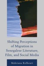 Shifting Perceptions of Migration in Senegalese Literature, Film, and Social Media af Mahriana Rofheart
