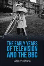 The Early Years of Television and the BBC af Jamie Medhurst