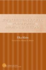 Jews, Christian Society, and Royal Power in Medieval Barcelona af Elka Klein