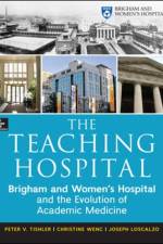 The Teaching Hospital: Brigham and Women's Hospital and the Evolution of Academic Medicine af Peter Tishler