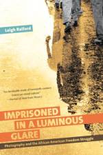 Imprisoned in a Luminous Glare af Leigh Raiford