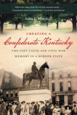 Creating a Confederate Kentucky af Anne E. Marshall