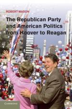 The Republican Party and American Politics from Hoover to Reagan af Robert (University of Edinburgh) Mason