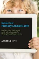 Making Your Primary School E-safe af Adrienne Katz