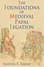 The Foundations of Medieval Papal Legation af K. Rennie